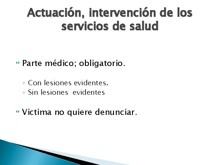 Actuación, intervención de los servicios de salud Parte médico; obligatorio. ◦ Con lesiones evidentes.