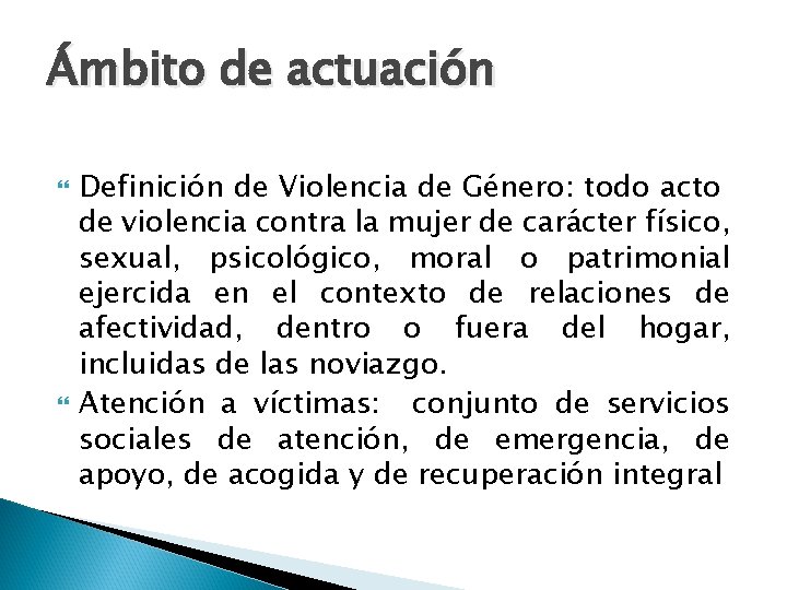 Ámbito de actuación Definición de Violencia de Género: todo acto de violencia contra la