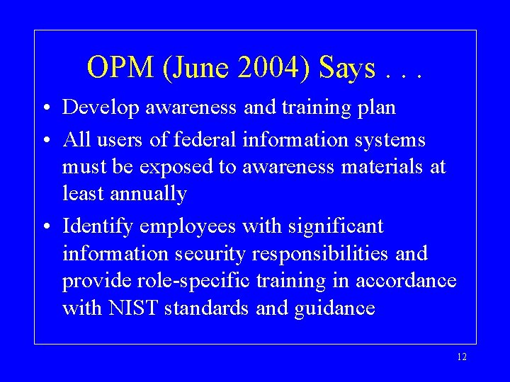 OPM (June 2004) Says. . . • Develop awareness and training plan • All