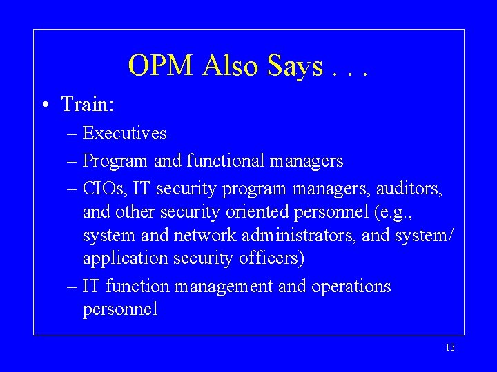 OPM Also Says. . . • Train: – Executives – Program and functional managers