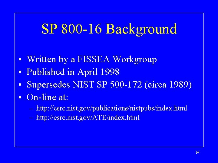 SP 800 -16 Background • • Written by a FISSEA Workgroup Published in April