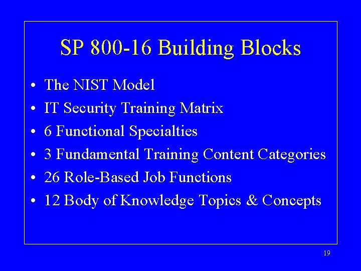 SP 800 -16 Building Blocks • • • The NIST Model IT Security Training