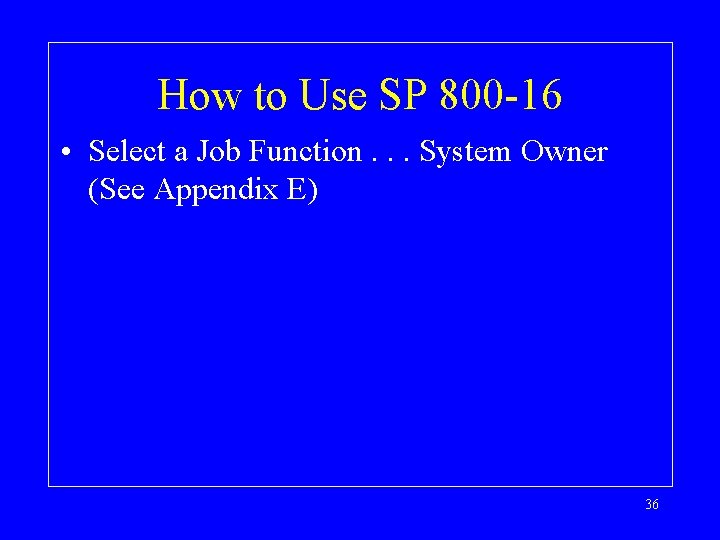 How to Use SP 800 -16 • Select a Job Function. . . System