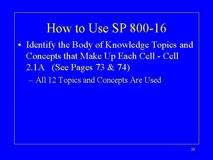 How to Use SP 800 -16 • Identify the Body of Knowledge Topics and