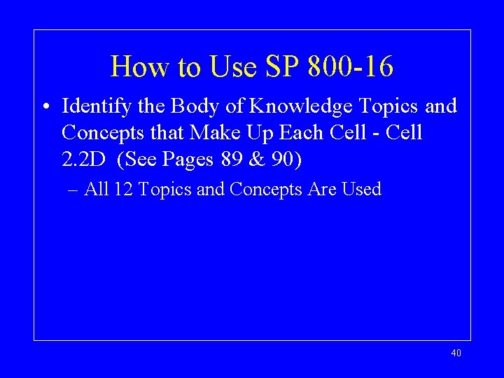 How to Use SP 800 -16 • Identify the Body of Knowledge Topics and