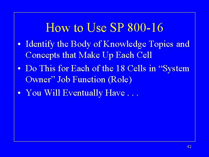 How to Use SP 800 -16 • Identify the Body of Knowledge Topics and