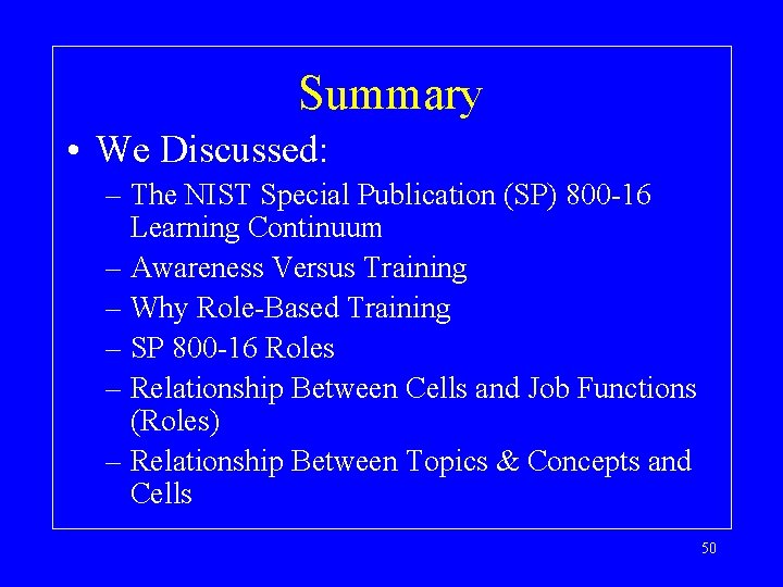 Summary • We Discussed: – The NIST Special Publication (SP) 800 -16 Learning Continuum