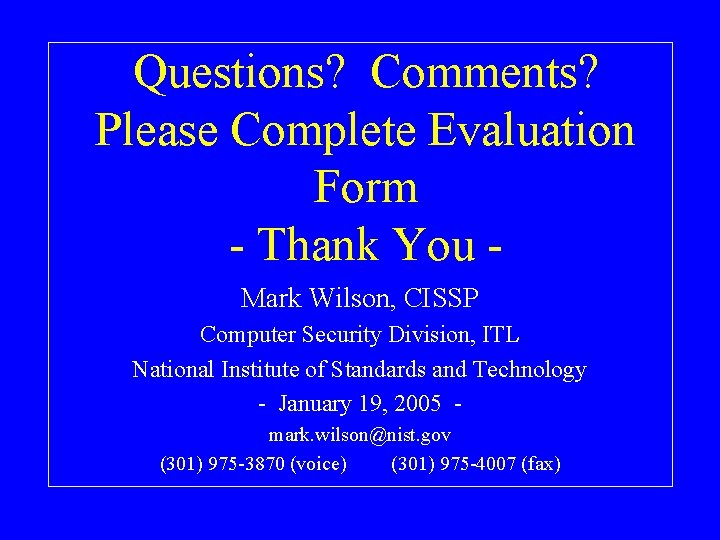 Questions? Comments? Please Complete Evaluation Form - Thank You Mark Wilson, CISSP Computer Security