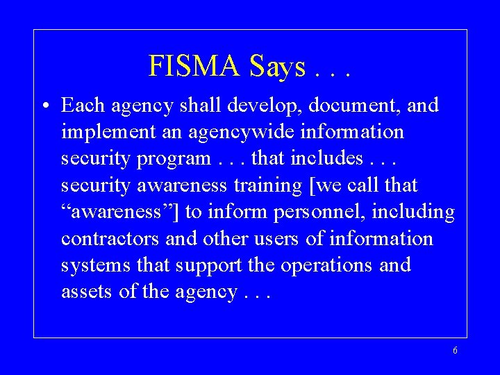 FISMA Says. . . • Each agency shall develop, document, and implement an agencywide