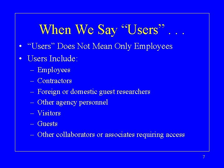 When We Say “Users”. . . • “Users” Does Not Mean Only Employees •