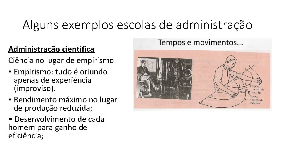 Alguns exemplos escolas de administração Administração científica Ciência no lugar de empirismo • Empirismo: