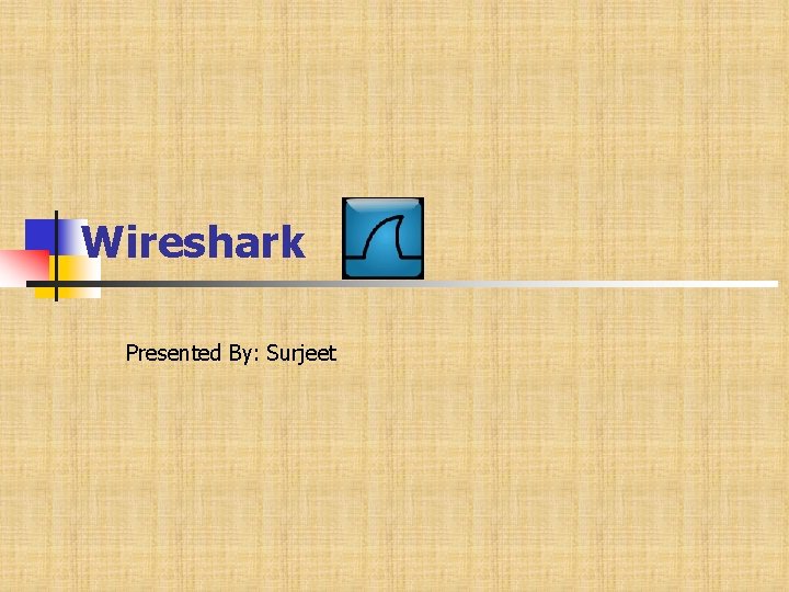 Wireshark Presented By: Surjeet 