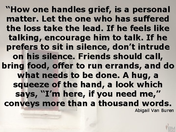 “How one handles grief, is a personal matter. Let the one who has suffered