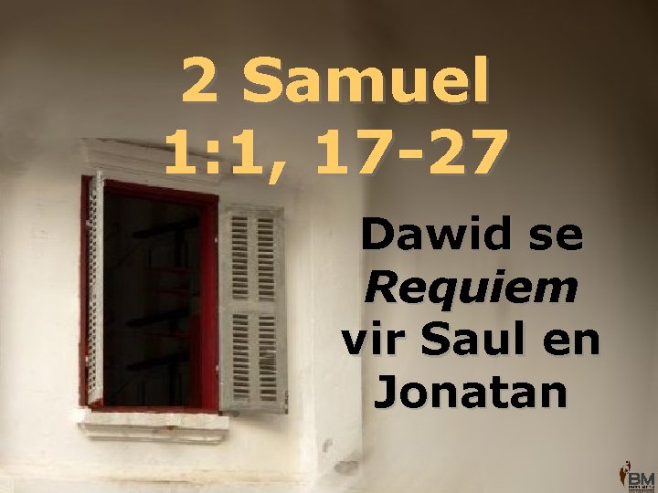 2 Samuel 1: 1, 17 -27 Dawid se Requiem vir Saul en Jonatan 