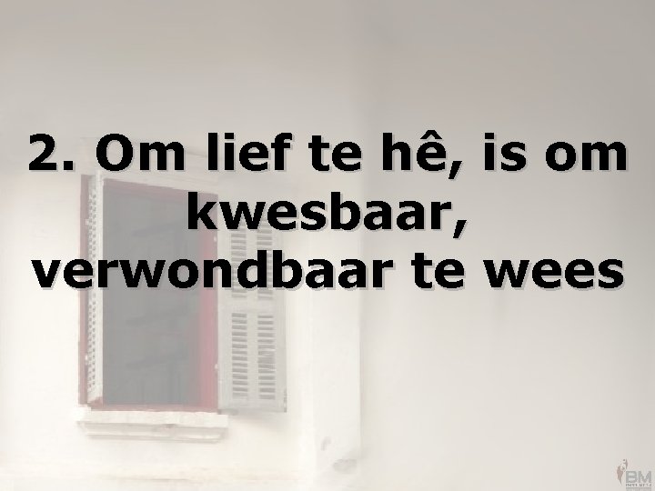 2. Om lief te hê, is om kwesbaar, verwondbaar te wees 