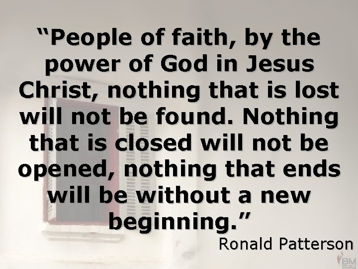 “People of faith, by the power of God in Jesus Christ, nothing that is