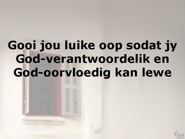 Gooi jou luike oop sodat jy God-verantwoordelik en God-oorvloedig kan lewe 