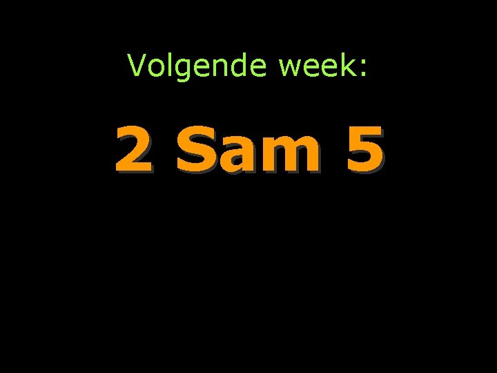 Volgende week: 2 Sam 5 