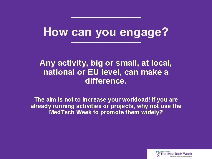 How can you engage? Any activity, big or small, at local, national or EU