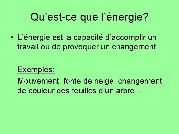 Qu’est-ce que l’énergie? • L’énergie est la capacité d’accomplir un travail ou de provoquer Qu’est-ce que l’énergie? • L’énergie est la capacité d’accomplir un travail ou de provoquer