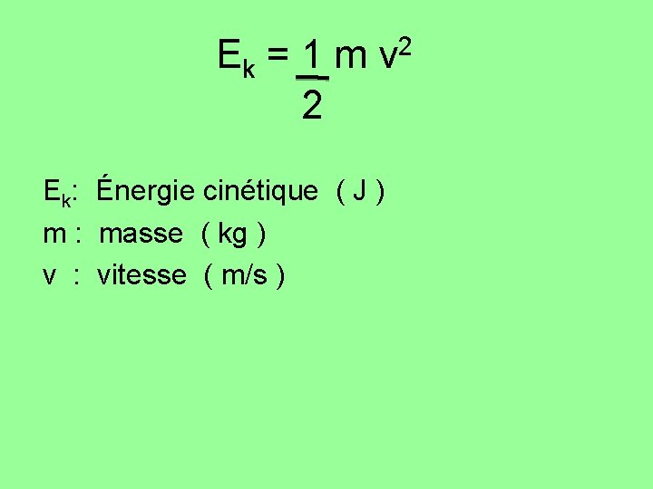 Ek = 1 m v 2 2 Ek: Énergie cinétique ( J ) m Ek = 1 m v 2 2 Ek: Énergie cinétique ( J ) m