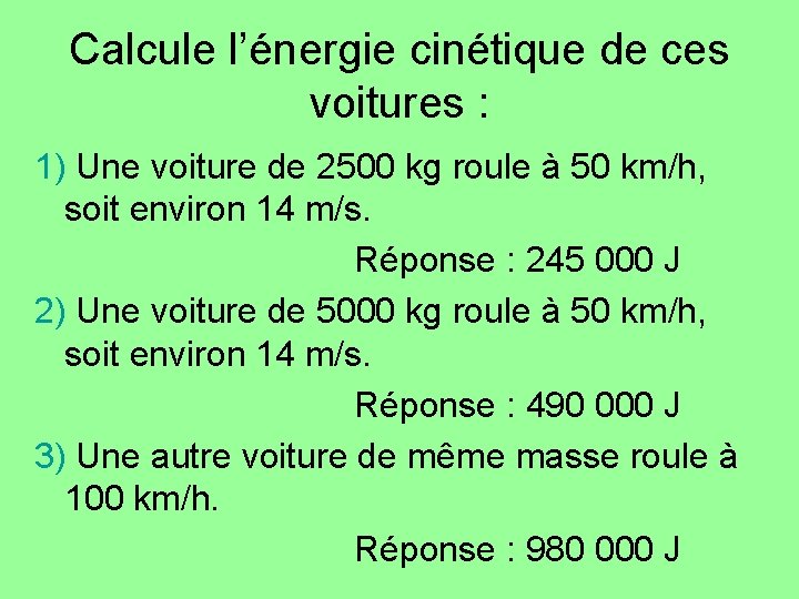 Calcule l’énergie cinétique de ces voitures : 1) Une voiture de 2500 kg roule Calcule l’énergie cinétique de ces voitures : 1) Une voiture de 2500 kg roule