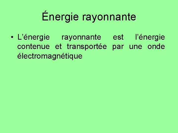 Énergie rayonnante • L’énergie rayonnante est l’énergie contenue et transportée par une onde électromagnétique Énergie rayonnante • L’énergie rayonnante est l’énergie contenue et transportée par une onde électromagnétique