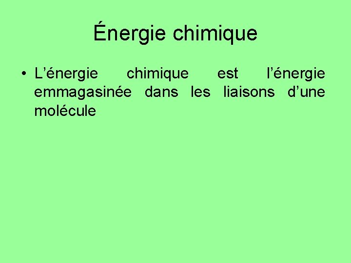 Énergie chimique • L’énergie chimique est l’énergie emmagasinée dans les liaisons d’une molécule Énergie chimique • L’énergie chimique est l’énergie emmagasinée dans les liaisons d’une molécule