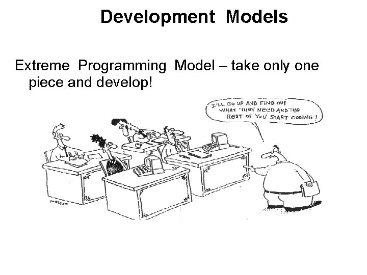 Development Models Extreme Programming Model – take only one piece and develop! 