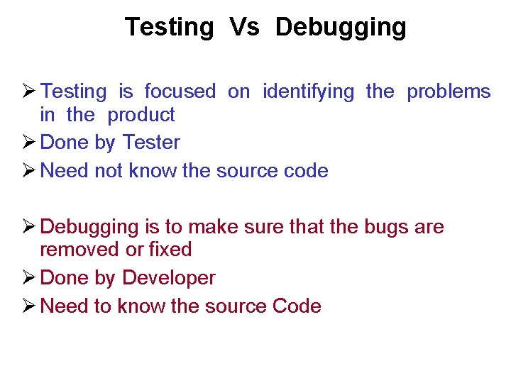 Testing Vs Debugging Ø Testing is focused on identifying the problems in the product