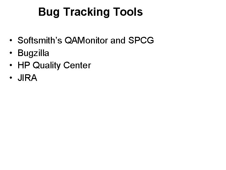 Bug Tracking Tools • • Softsmith’s QAMonitor and SPCG Bugzilla HP Quality Center JIRA