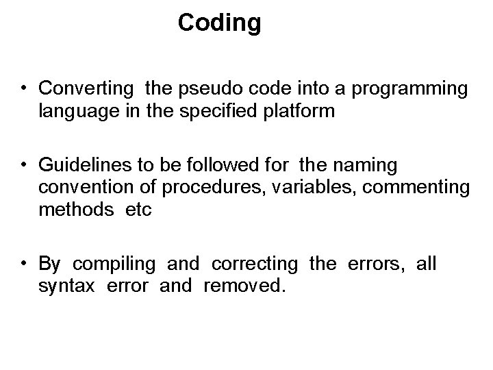 Coding • Converting the pseudo code into a programming language in the specified platform