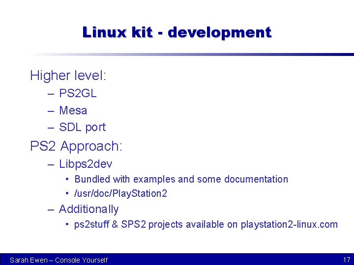 Linux kit - development Higher level: – PS 2 GL – Mesa – SDL