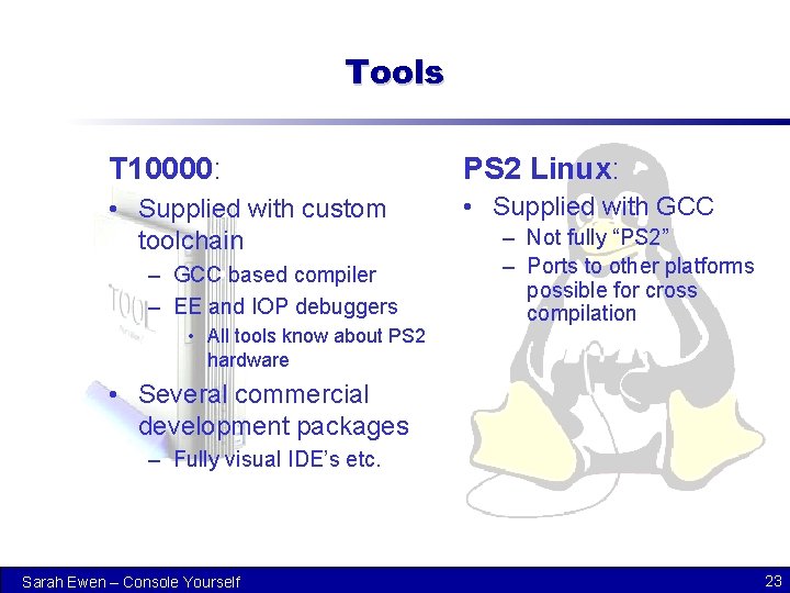 Tools T 10000: PS 2 Linux: • Supplied with custom toolchain • Supplied with