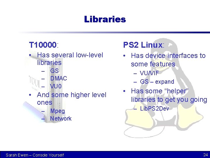 Libraries T 10000: PS 2 Linux: • Has several low-level libraries • Has device