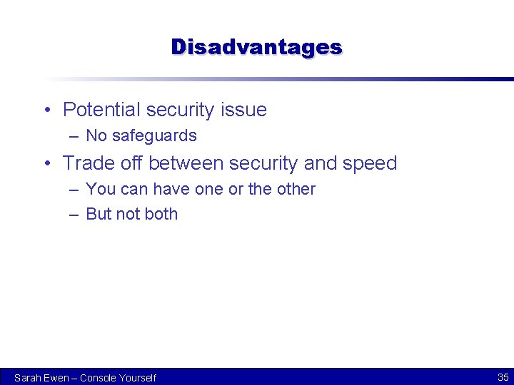 Disadvantages • Potential security issue – No safeguards • Trade off between security and