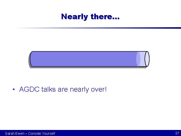 Nearly there. . . • AGDC talks are nearly over! Sarah Ewen – Console