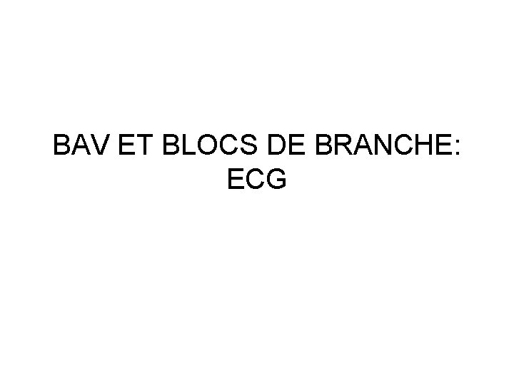 BAV ET BLOCS DE BRANCHE: ECG 