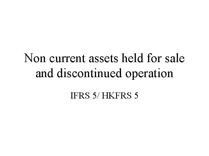 Non current assets held for sale and discontinued operation IFRS 5/ HKFRS 5 