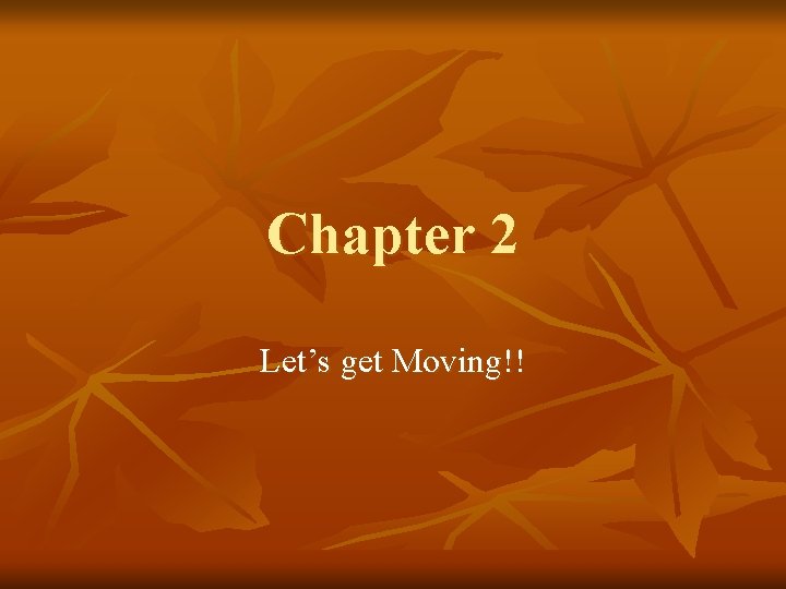 Chapter 2 Let’s get Moving!! 