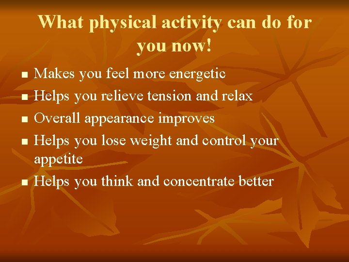 What physical activity can do for you now! n n n Makes you feel