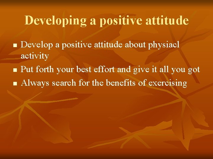 Developing a positive attitude n n n Develop a positive attitude about physiacl activity