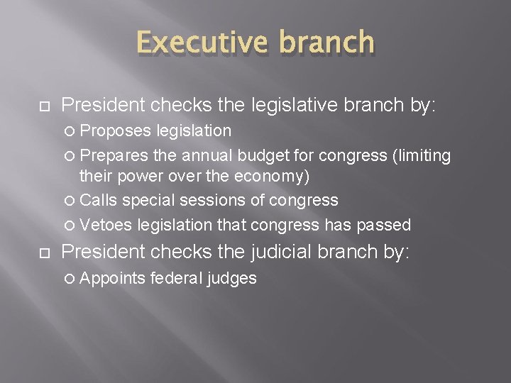 Executive branch President checks the legislative branch by: Proposes legislation Prepares the annual budget