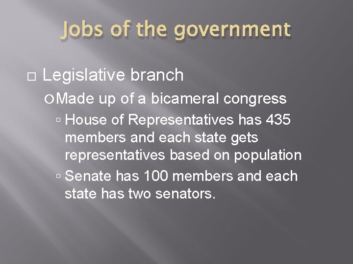 Jobs of the government Legislative branch Made up of a bicameral congress House of