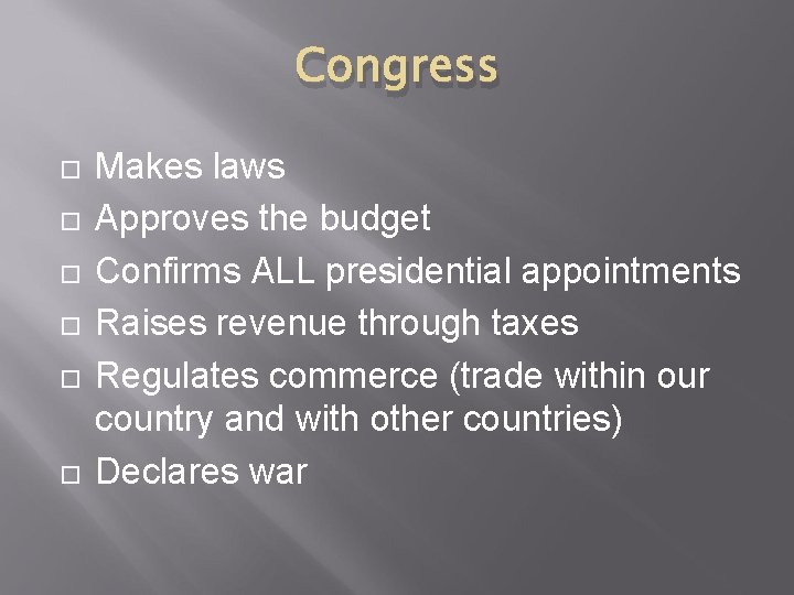 Congress Makes laws Approves the budget Confirms ALL presidential appointments Raises revenue through taxes