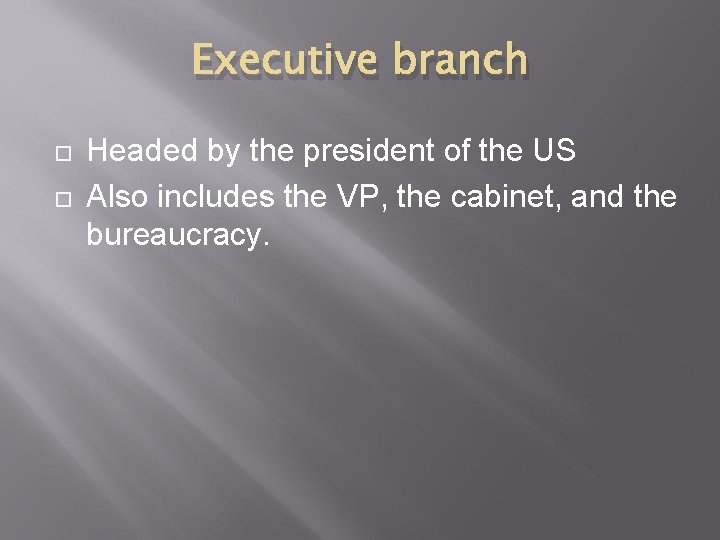 Executive branch Headed by the president of the US Also includes the VP, the