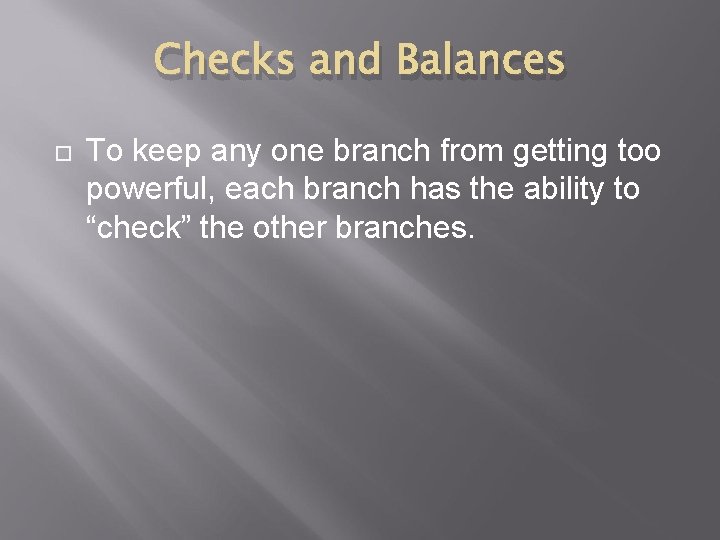 Checks and Balances To keep any one branch from getting too powerful, each branch