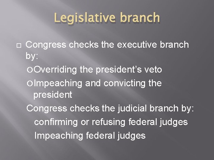 Legislative branch Congress checks the executive branch by: Overriding the president’s veto Impeaching and