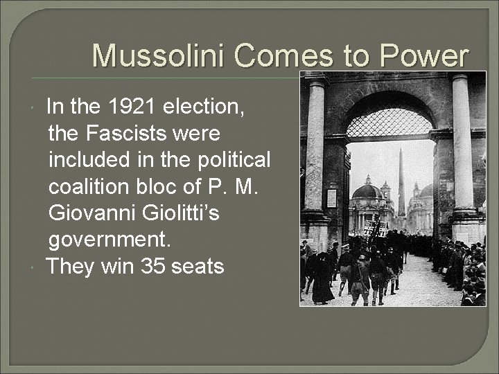 Mussolini Comes to Power In the 1921 election, the Fascists were included in the Mussolini Comes to Power In the 1921 election, the Fascists were included in the