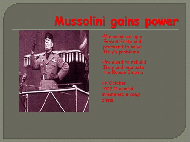 Mussolini gains power • Mussolini set up a Fascist Party and promised to solve